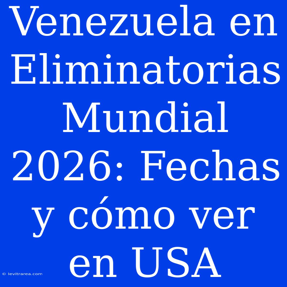 Venezuela En Eliminatorias Mundial 2026: Fechas Y Cómo Ver En USA