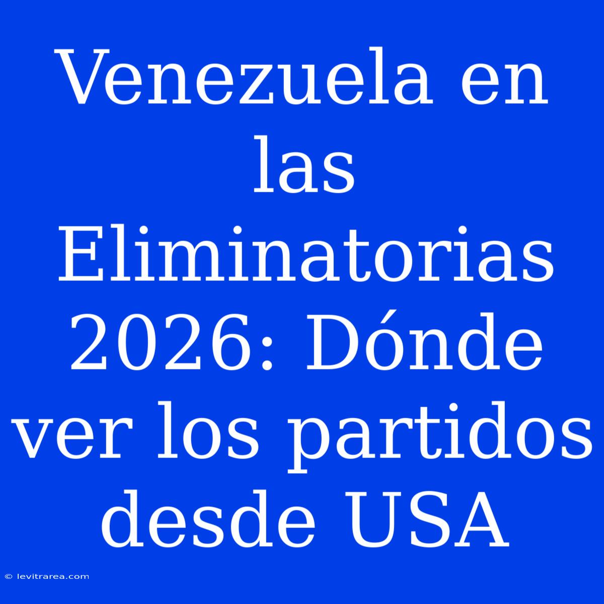 Venezuela En Las Eliminatorias 2026: Dónde Ver Los Partidos Desde USA 