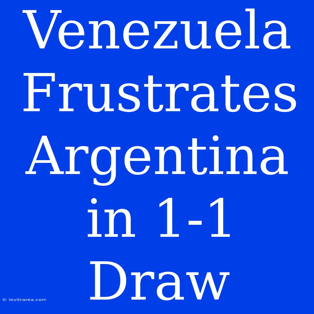 Venezuela Frustrates Argentina In 1-1 Draw