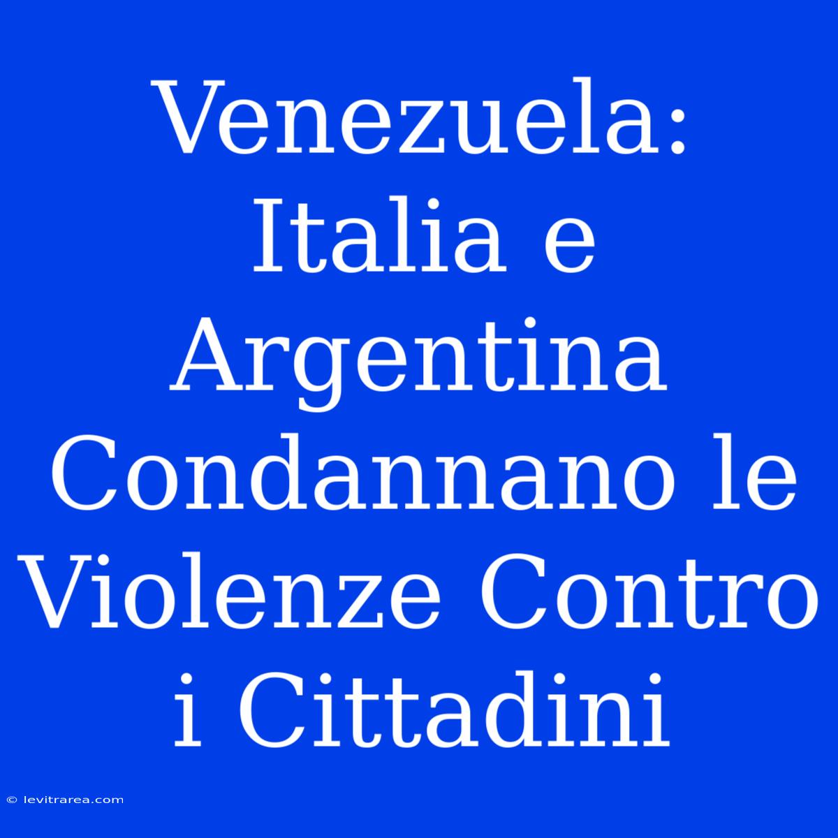 Venezuela: Italia E Argentina Condannano Le Violenze Contro I Cittadini 