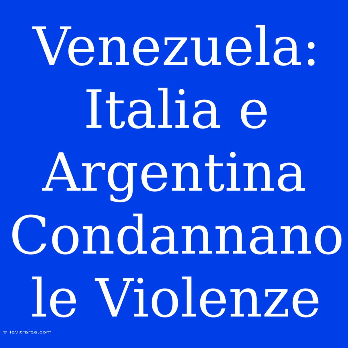 Venezuela: Italia E Argentina Condannano Le Violenze