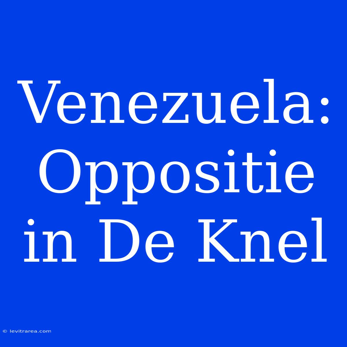 Venezuela: Oppositie In De Knel