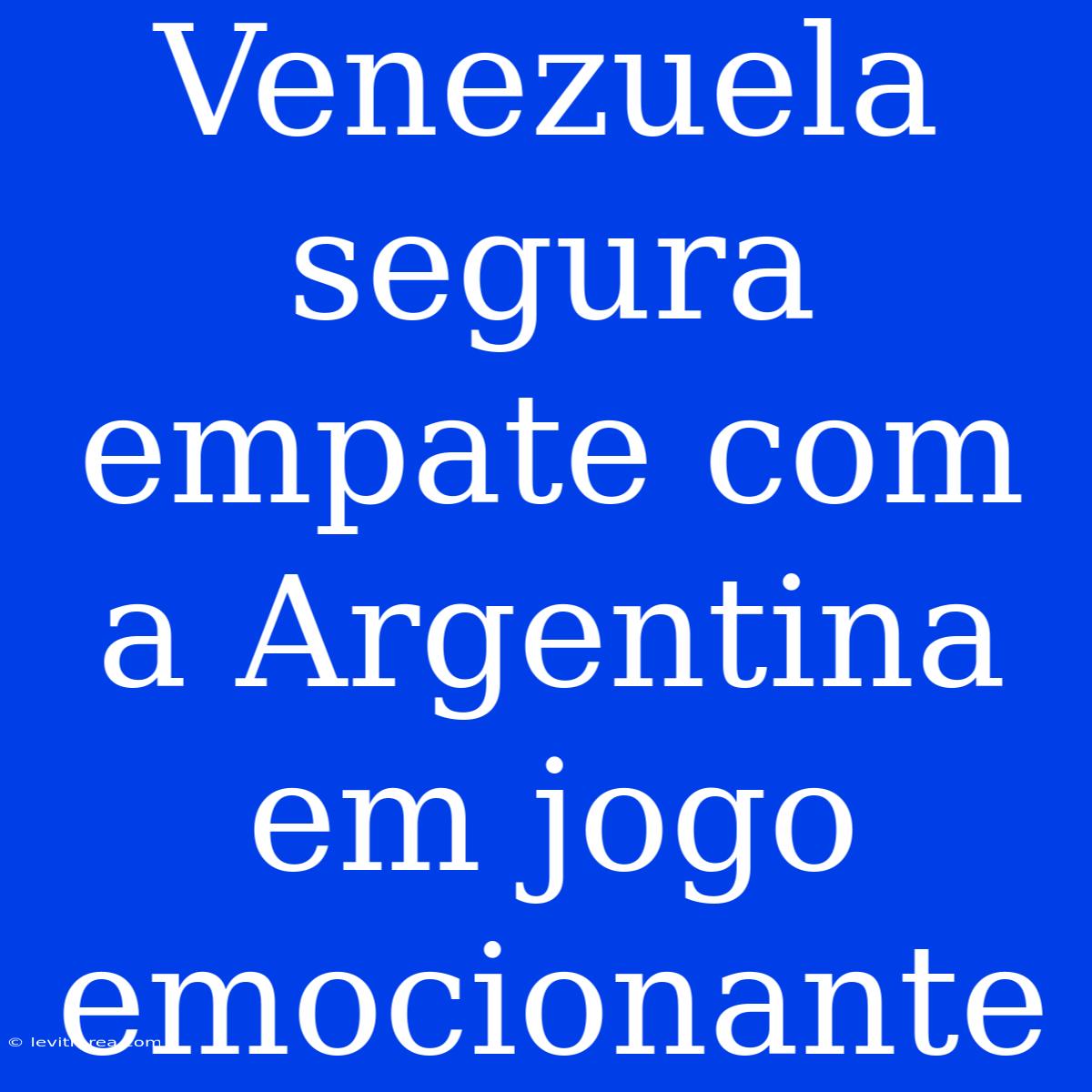 Venezuela Segura Empate Com A Argentina Em Jogo Emocionante