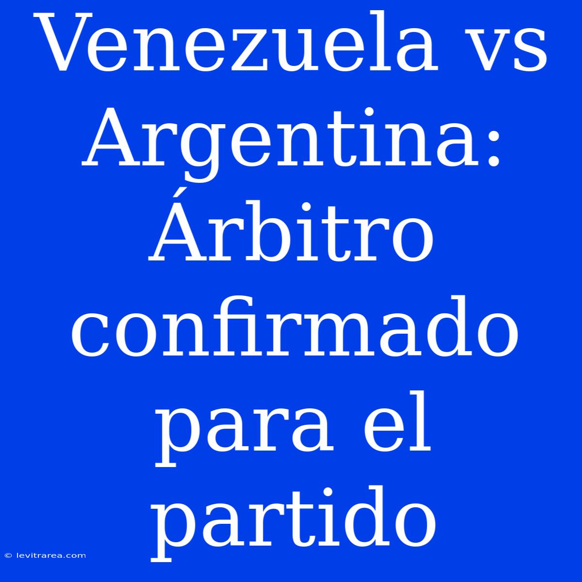 Venezuela Vs Argentina: Árbitro Confirmado Para El Partido