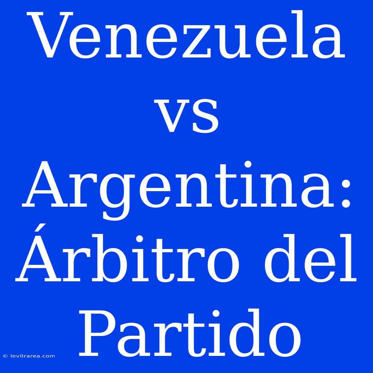 Venezuela Vs Argentina: Árbitro Del Partido