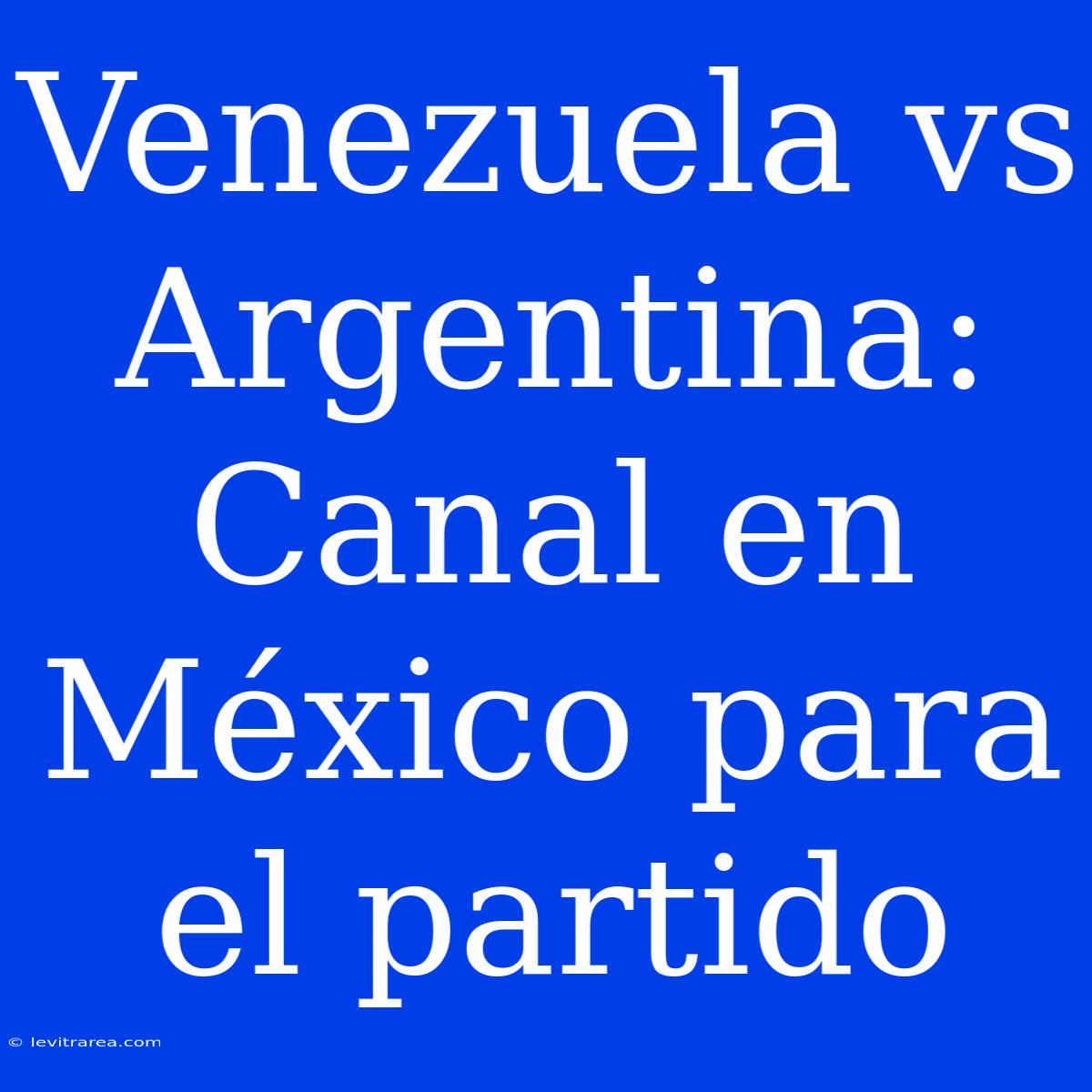 Venezuela Vs Argentina: Canal En México Para El Partido