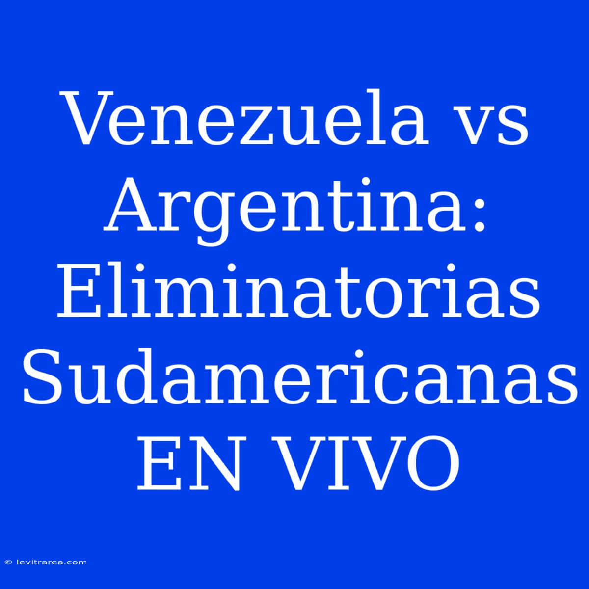 Venezuela Vs Argentina: Eliminatorias Sudamericanas EN VIVO