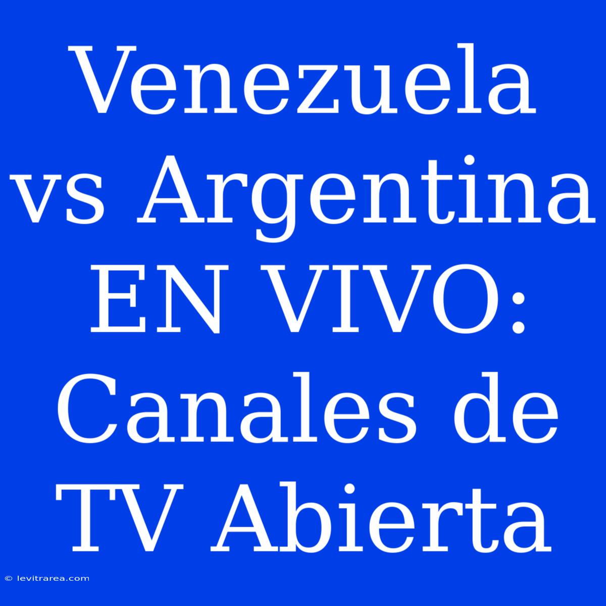 Venezuela Vs Argentina EN VIVO: Canales De TV Abierta