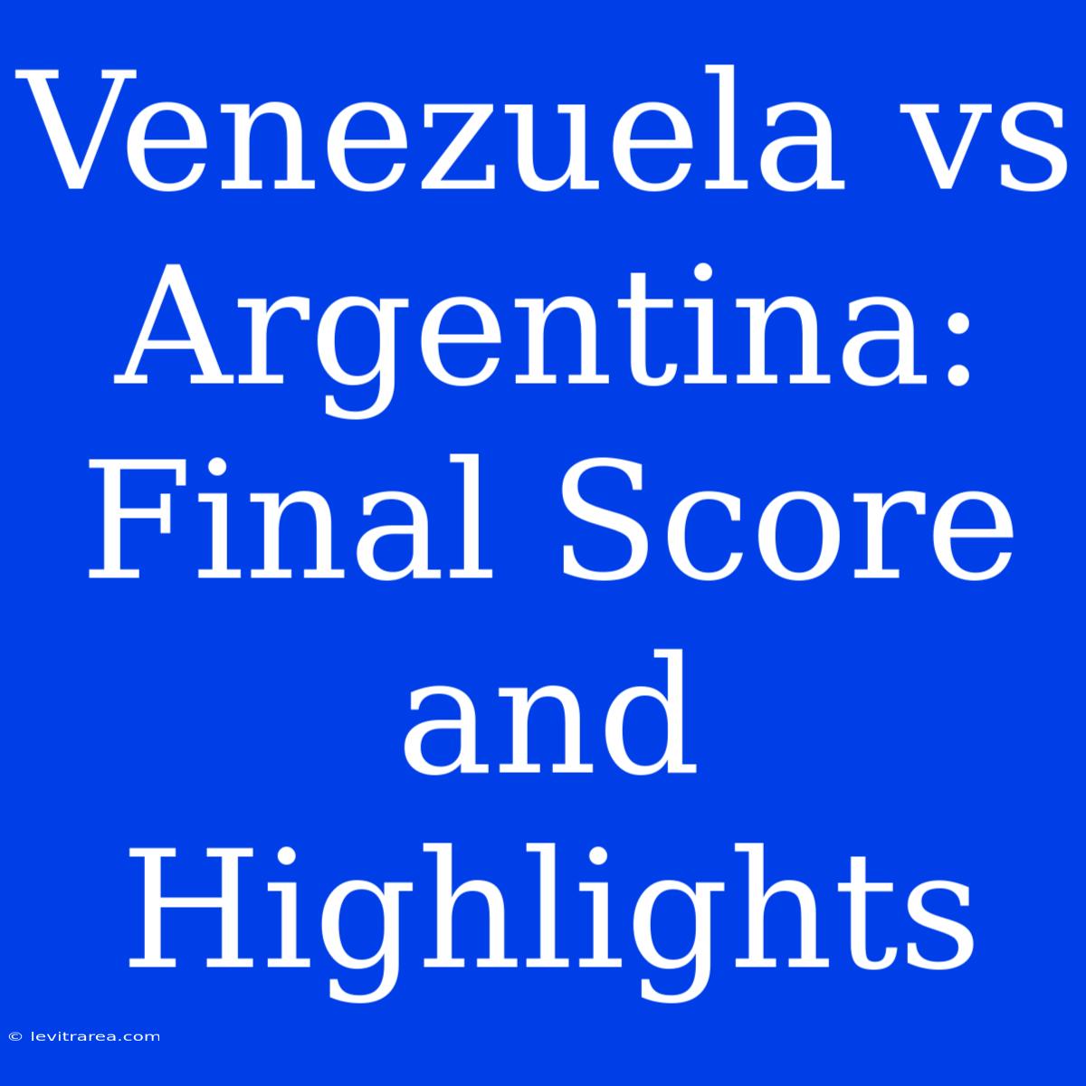 Venezuela Vs Argentina: Final Score And Highlights