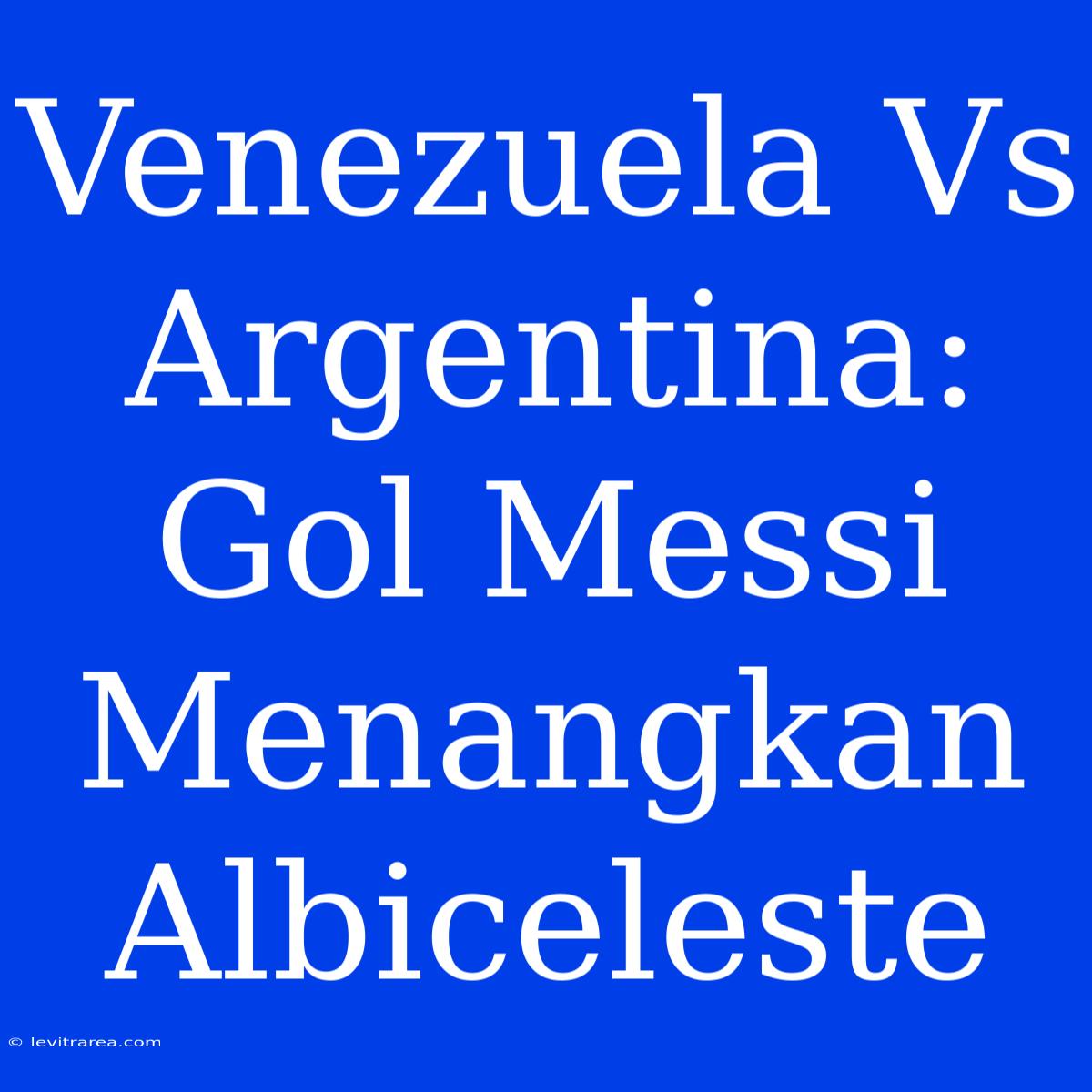 Venezuela Vs Argentina: Gol Messi Menangkan Albiceleste