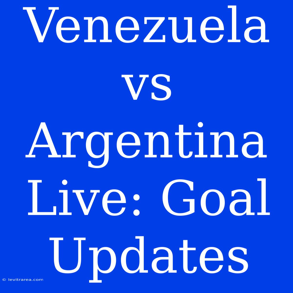 Venezuela Vs Argentina Live: Goal Updates