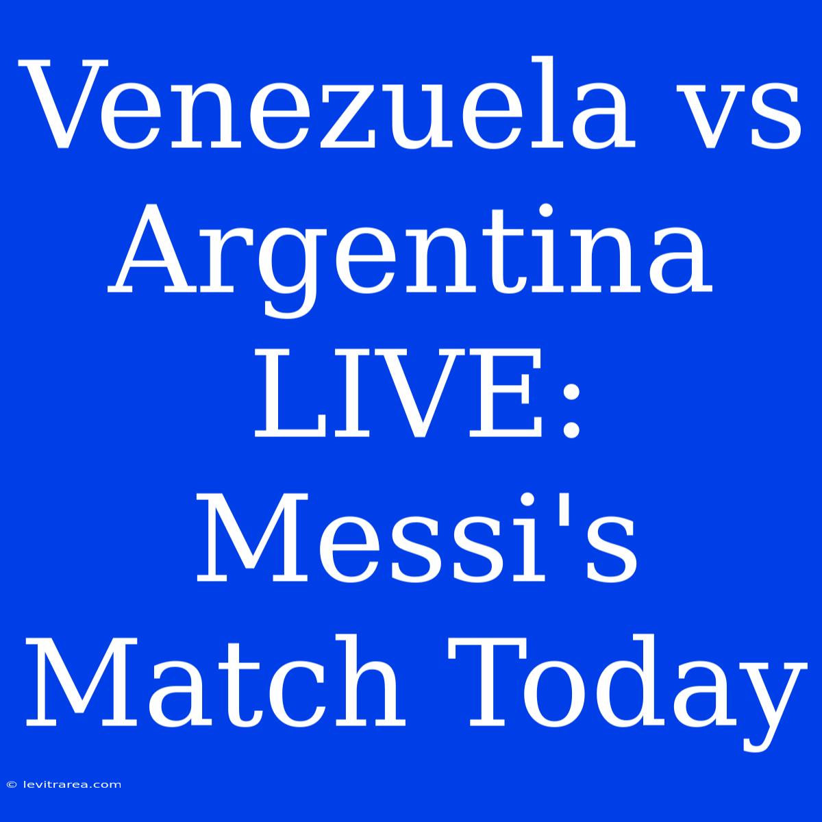 Venezuela Vs Argentina LIVE: Messi's Match Today