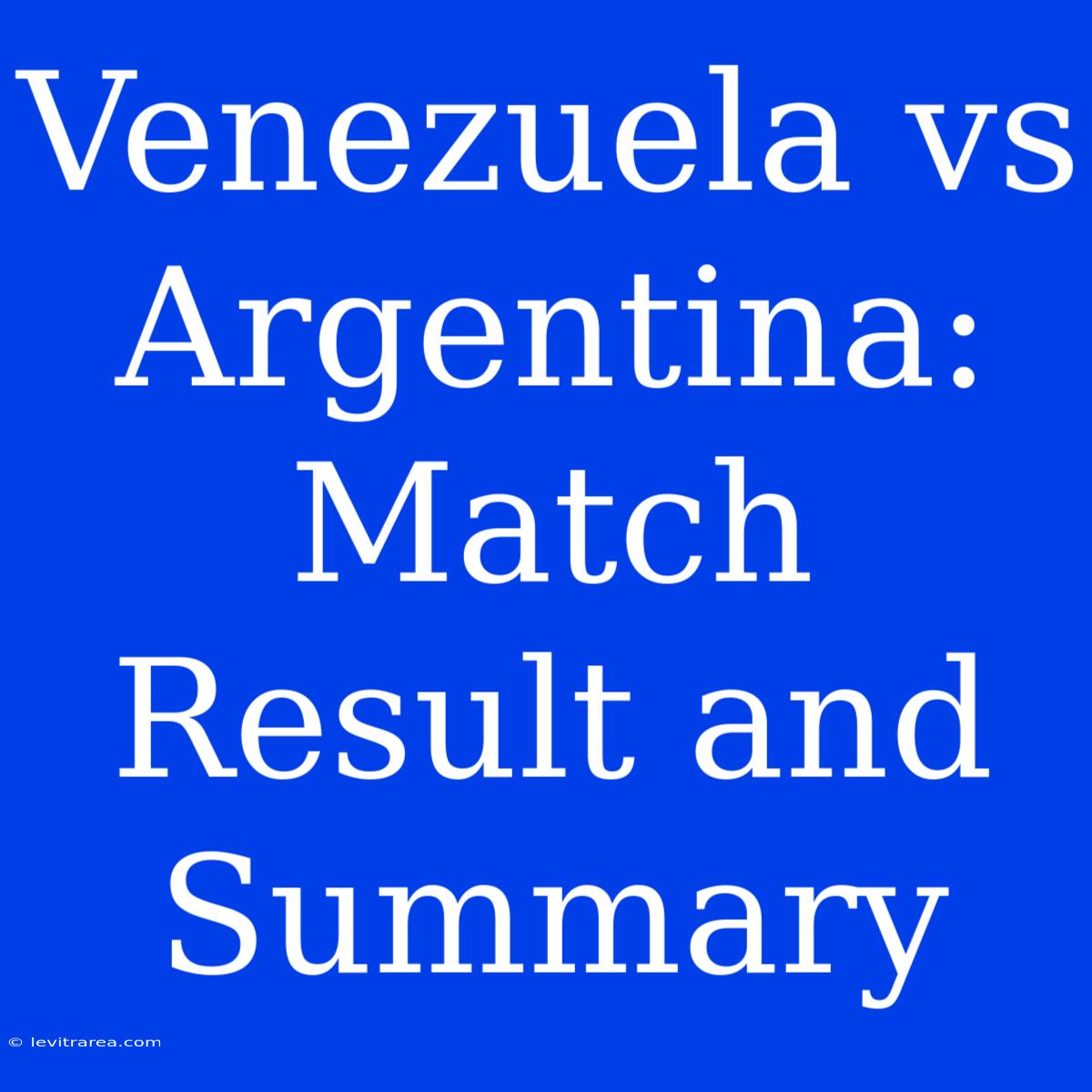 Venezuela Vs Argentina: Match Result And Summary