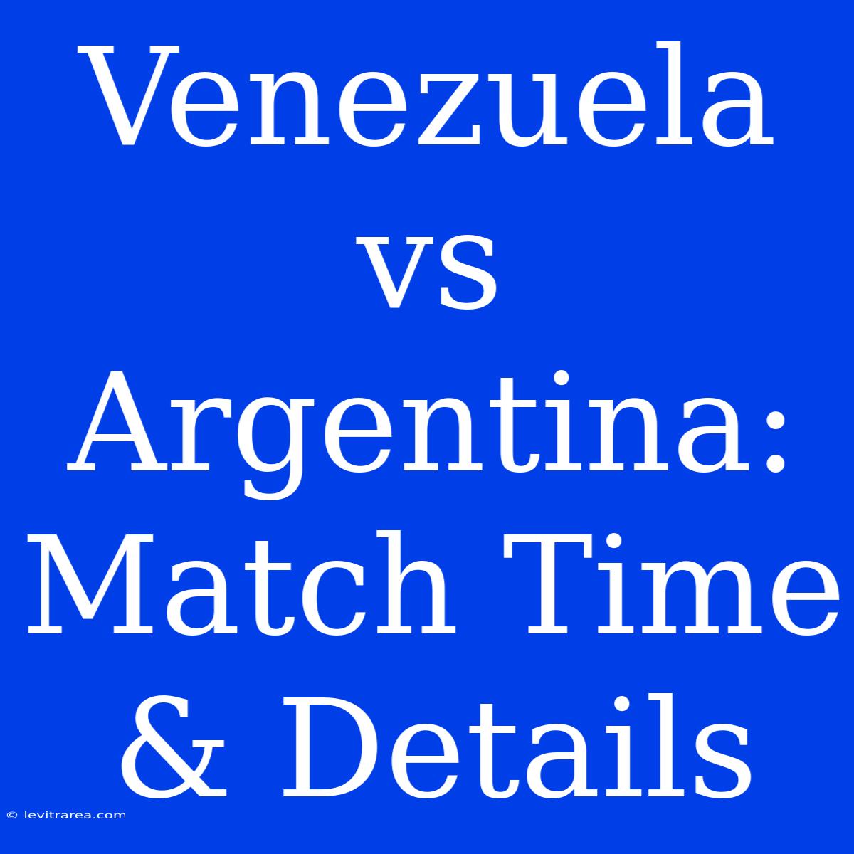 Venezuela Vs Argentina: Match Time & Details