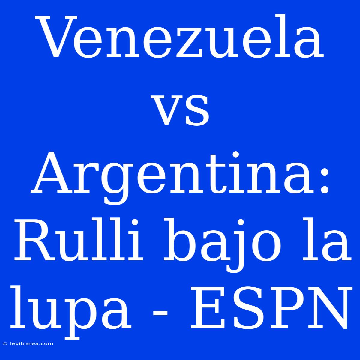 Venezuela Vs Argentina: Rulli Bajo La Lupa - ESPN