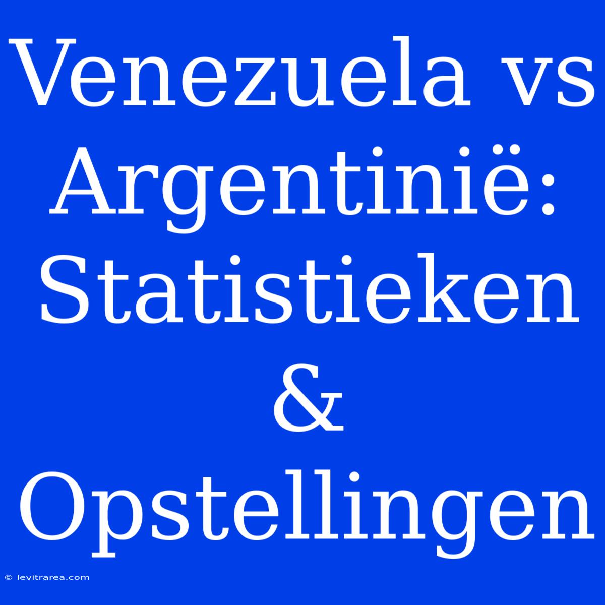 Venezuela Vs Argentinië: Statistieken & Opstellingen