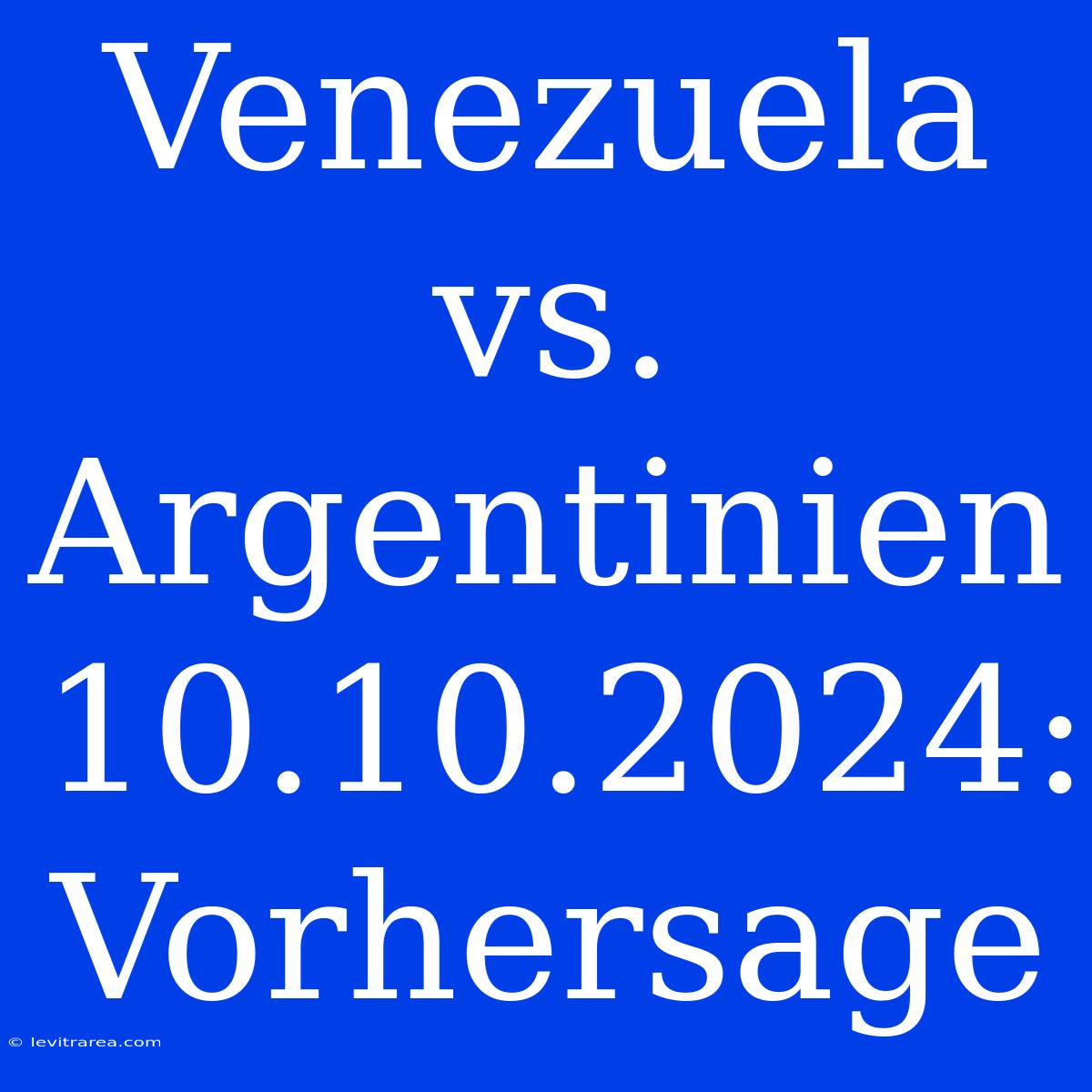 Venezuela Vs. Argentinien 10.10.2024: Vorhersage