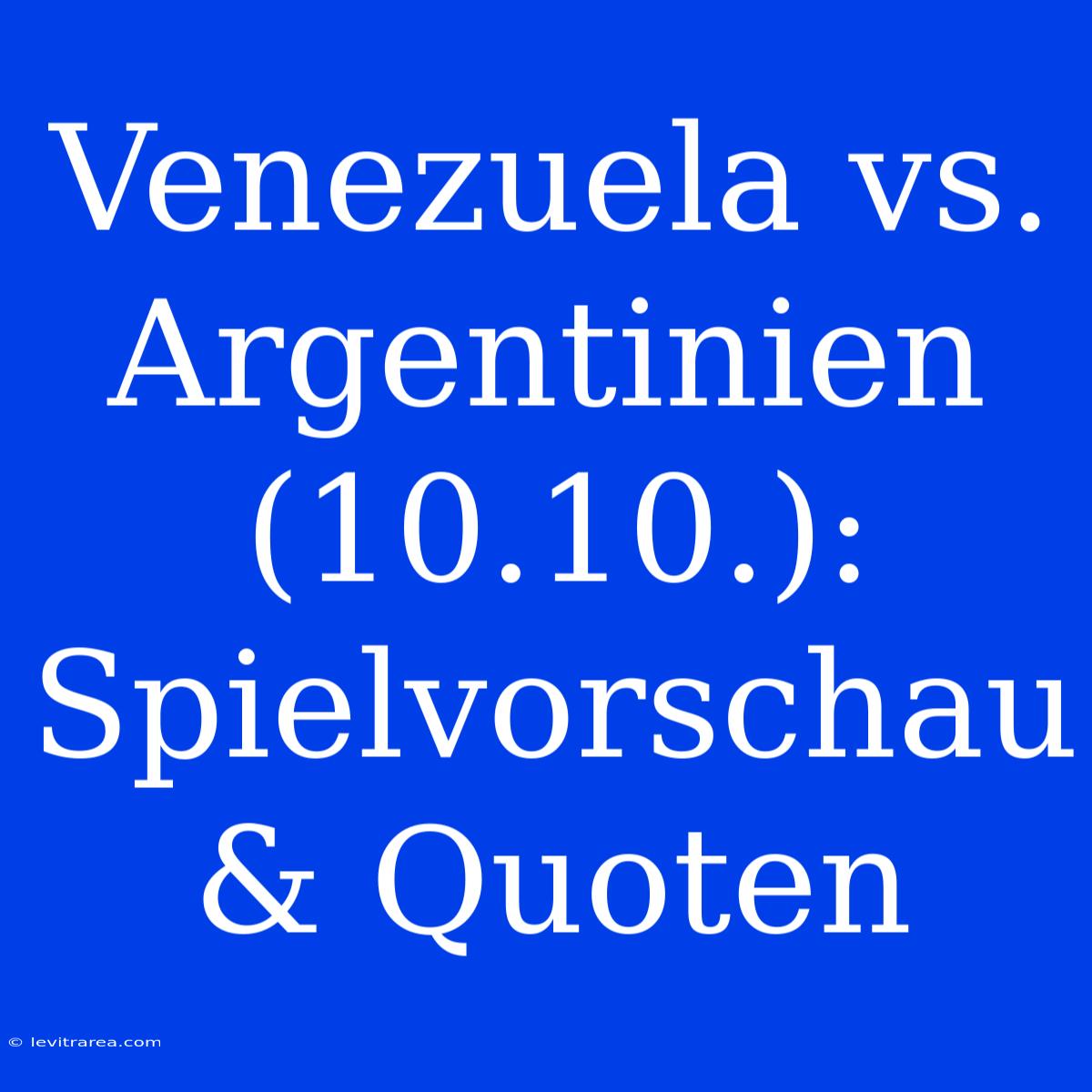 Venezuela Vs. Argentinien (10.10.): Spielvorschau & Quoten