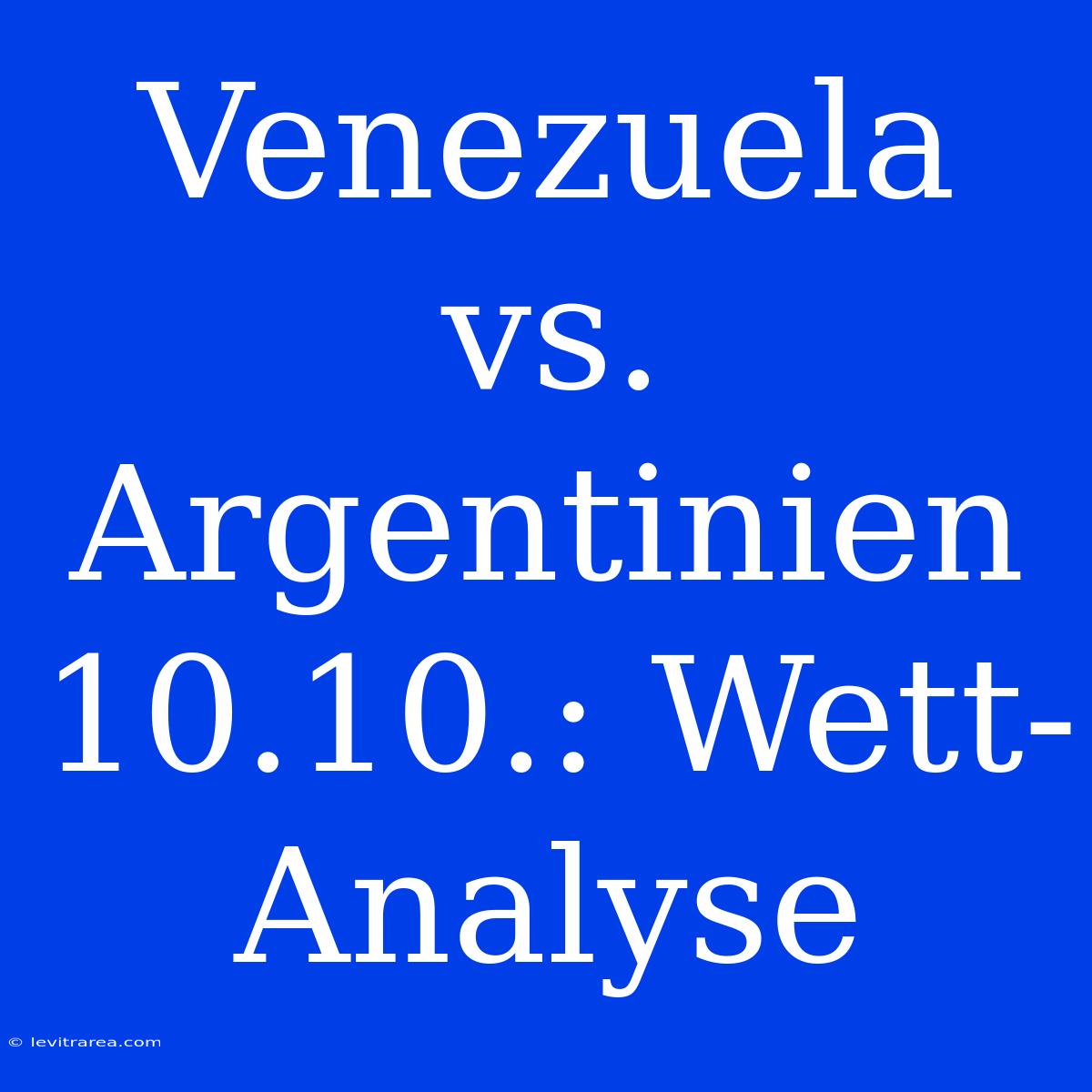 Venezuela Vs. Argentinien 10.10.: Wett-Analyse