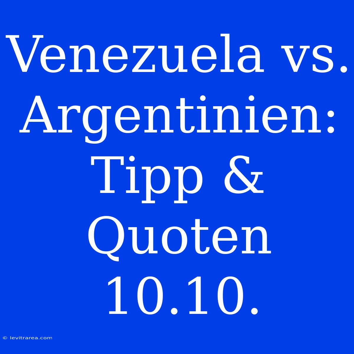 Venezuela Vs. Argentinien: Tipp & Quoten 10.10.