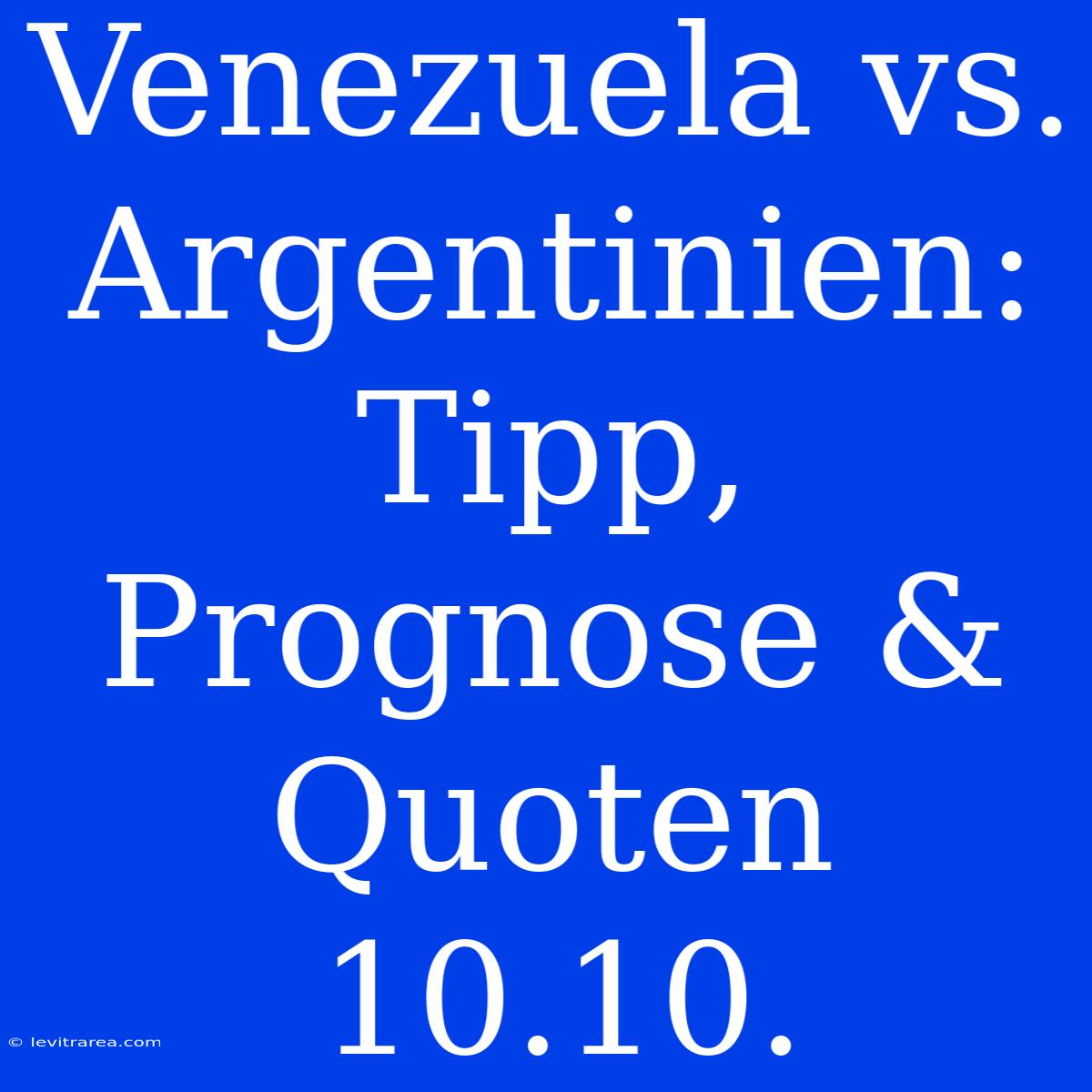 Venezuela Vs. Argentinien: Tipp, Prognose & Quoten 10.10.