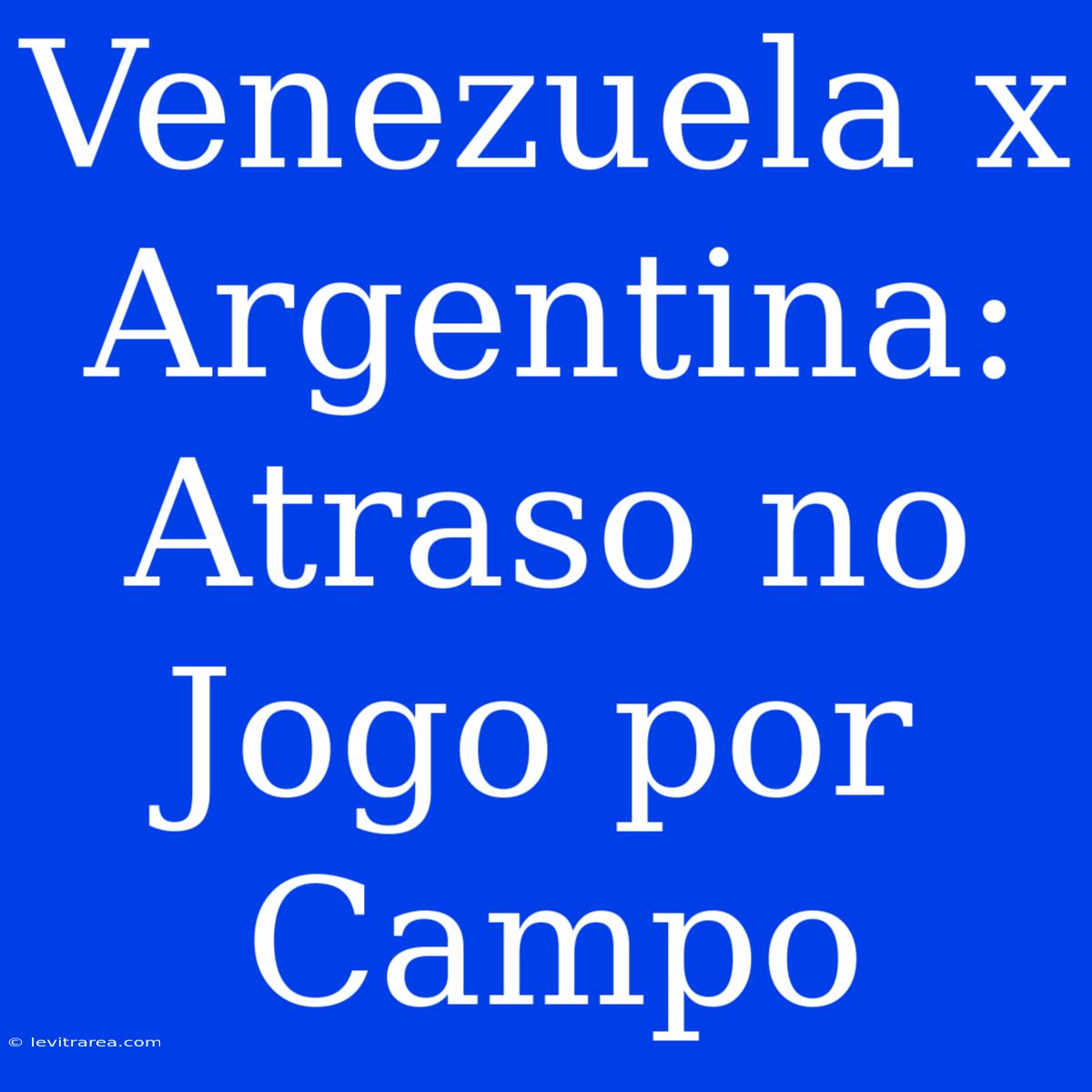 Venezuela X Argentina: Atraso No Jogo Por Campo