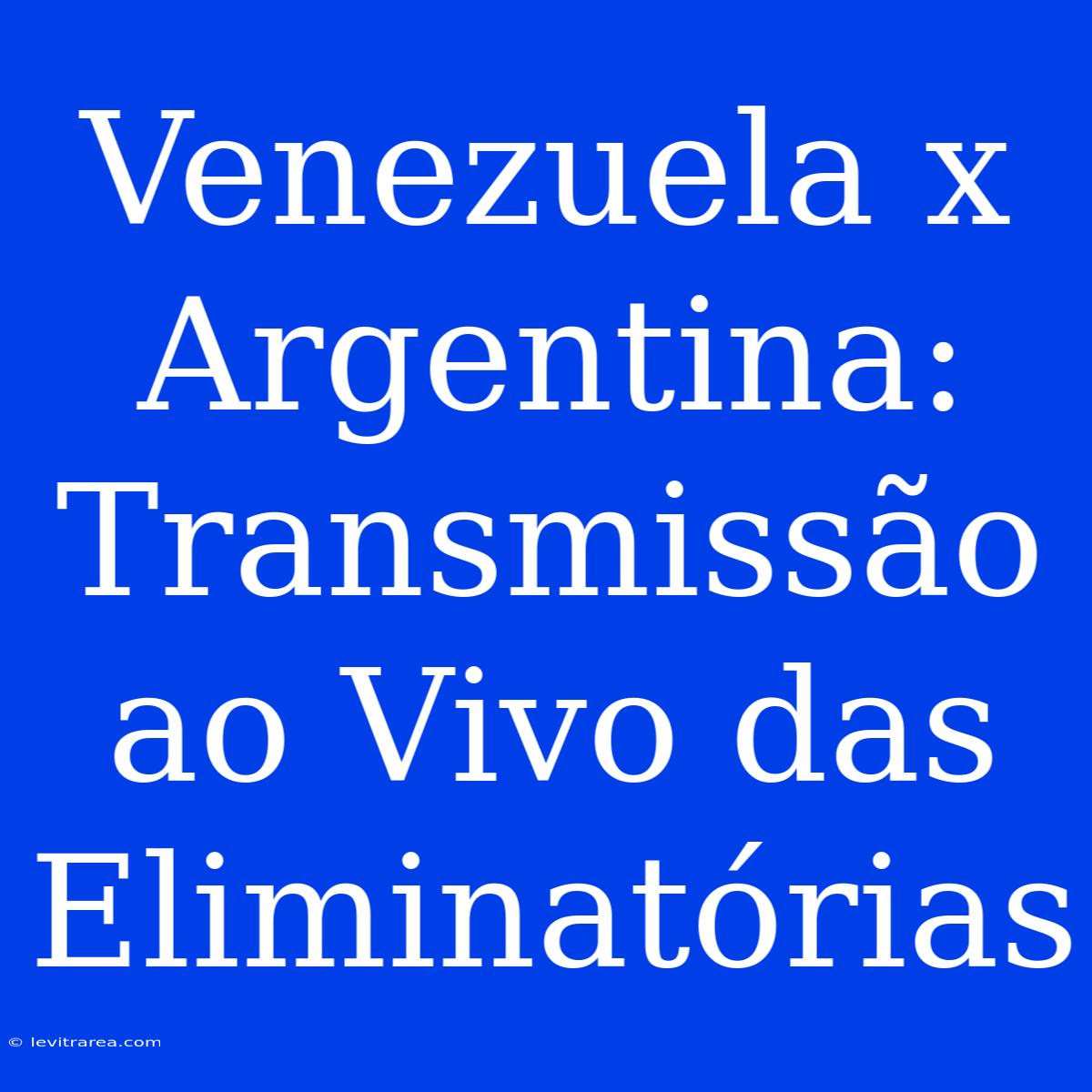 Venezuela X Argentina: Transmissão Ao Vivo Das Eliminatórias