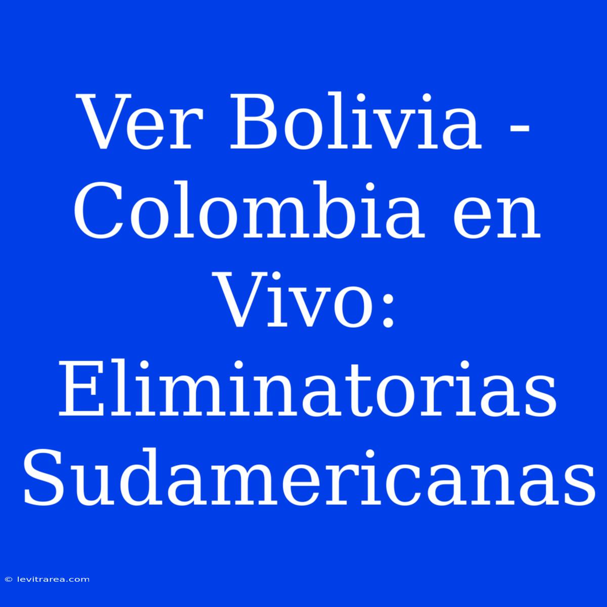 Ver Bolivia - Colombia En Vivo: Eliminatorias Sudamericanas