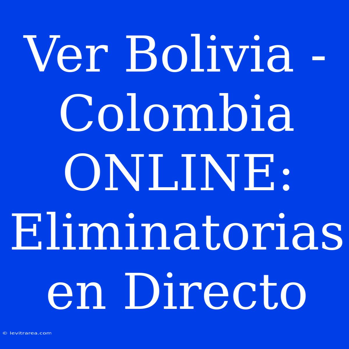 Ver Bolivia - Colombia ONLINE: Eliminatorias En Directo