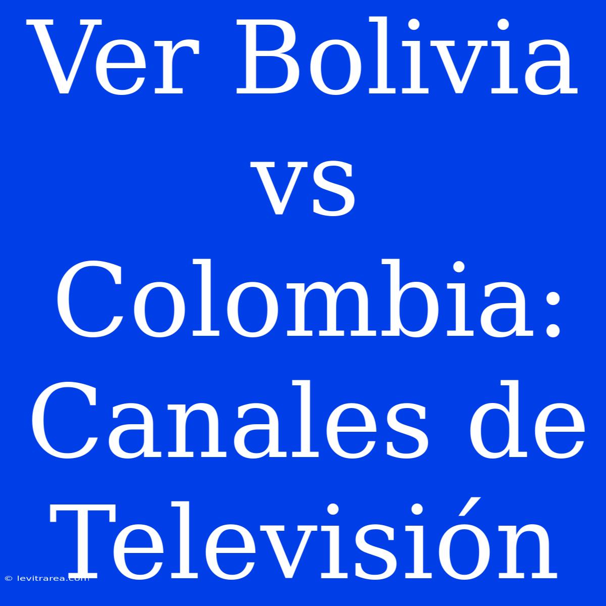 Ver Bolivia Vs Colombia: Canales De Televisión