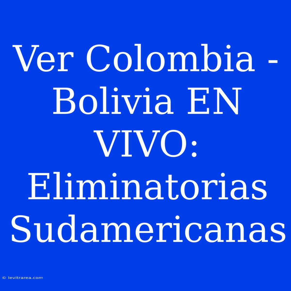 Ver Colombia - Bolivia EN VIVO: Eliminatorias Sudamericanas