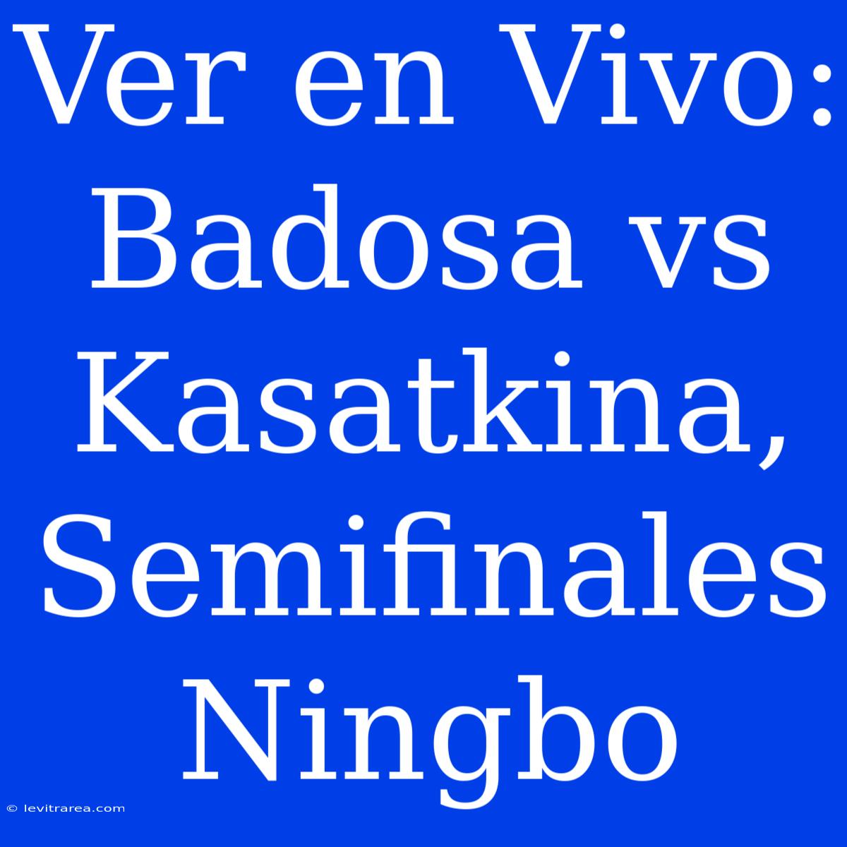 Ver En Vivo: Badosa Vs Kasatkina, Semifinales Ningbo