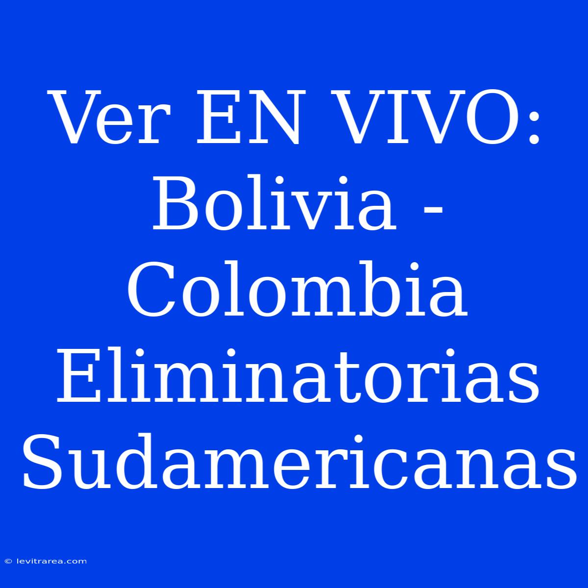 Ver EN VIVO: Bolivia - Colombia Eliminatorias Sudamericanas