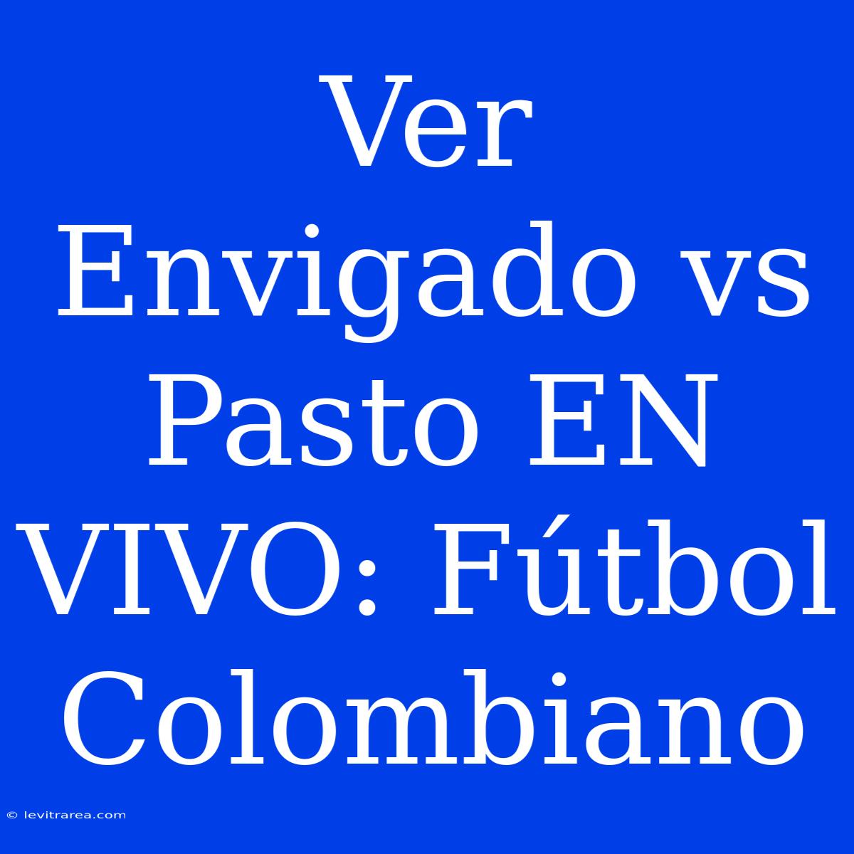 Ver Envigado Vs Pasto EN VIVO: Fútbol Colombiano