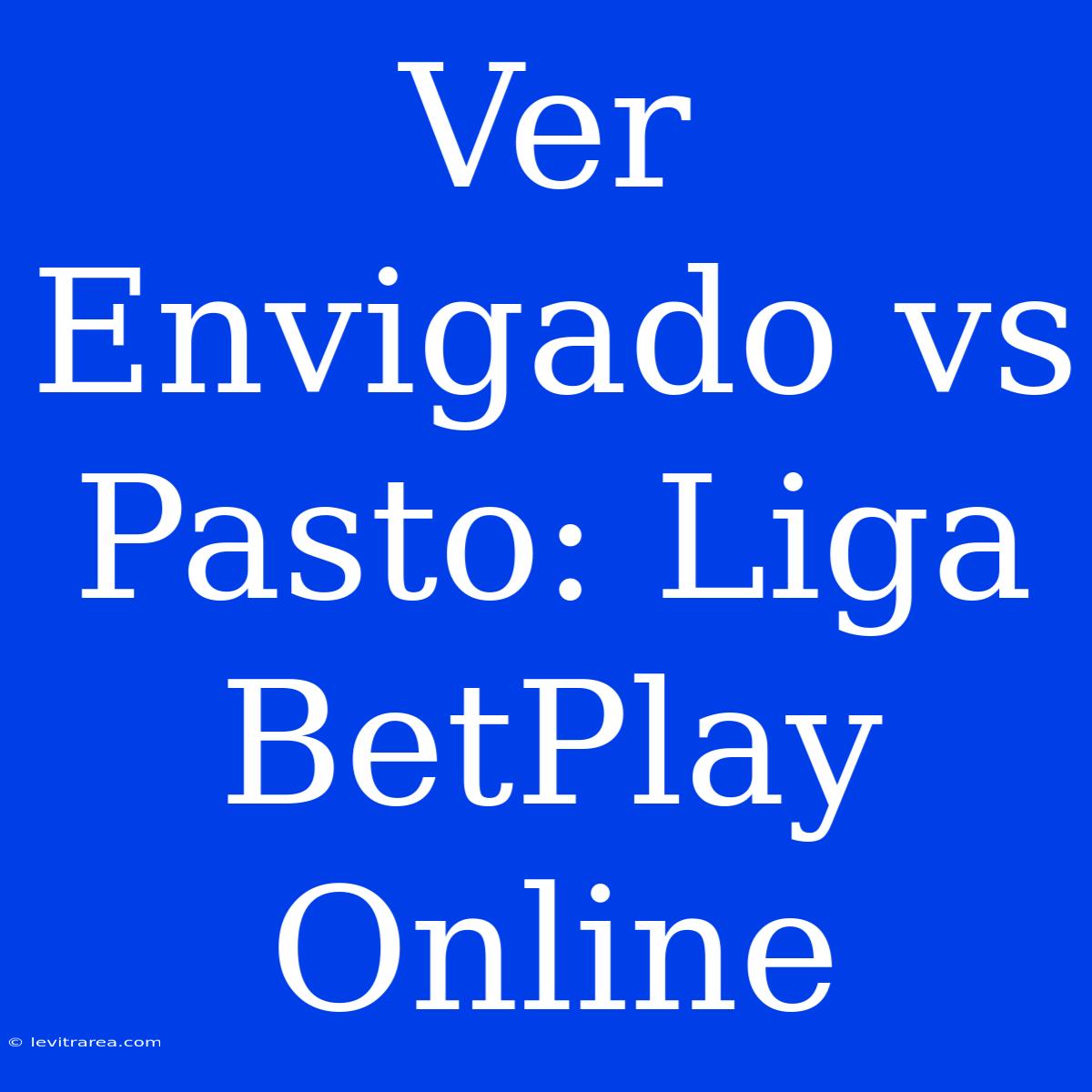 Ver Envigado Vs Pasto: Liga BetPlay Online