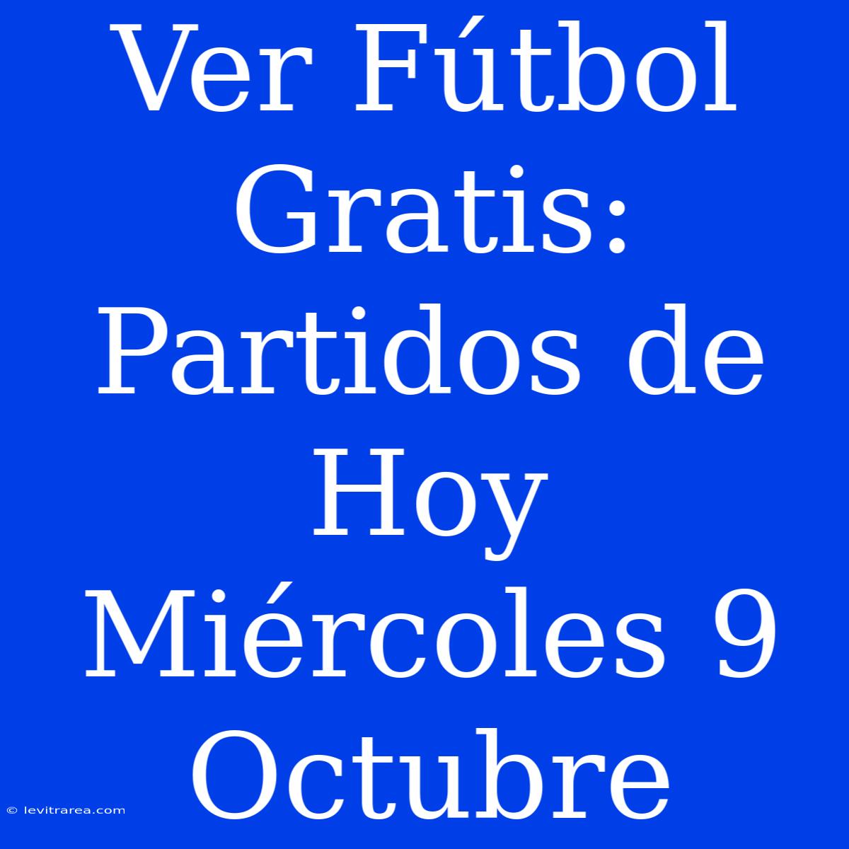 Ver Fútbol Gratis: Partidos De Hoy Miércoles 9 Octubre