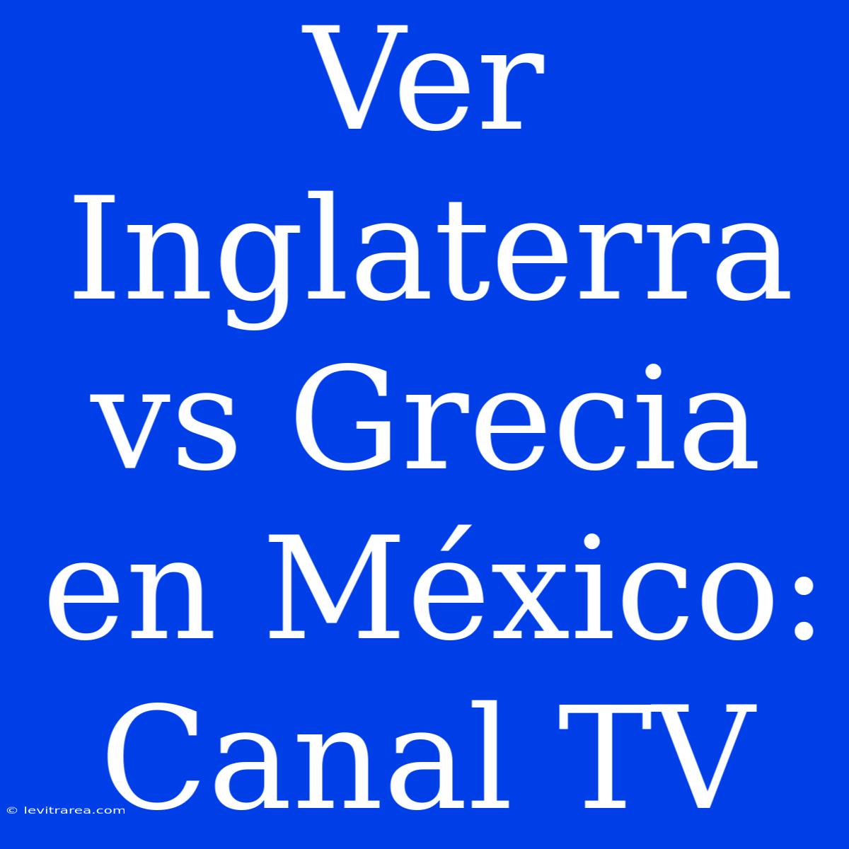 Ver Inglaterra Vs Grecia En México: Canal TV