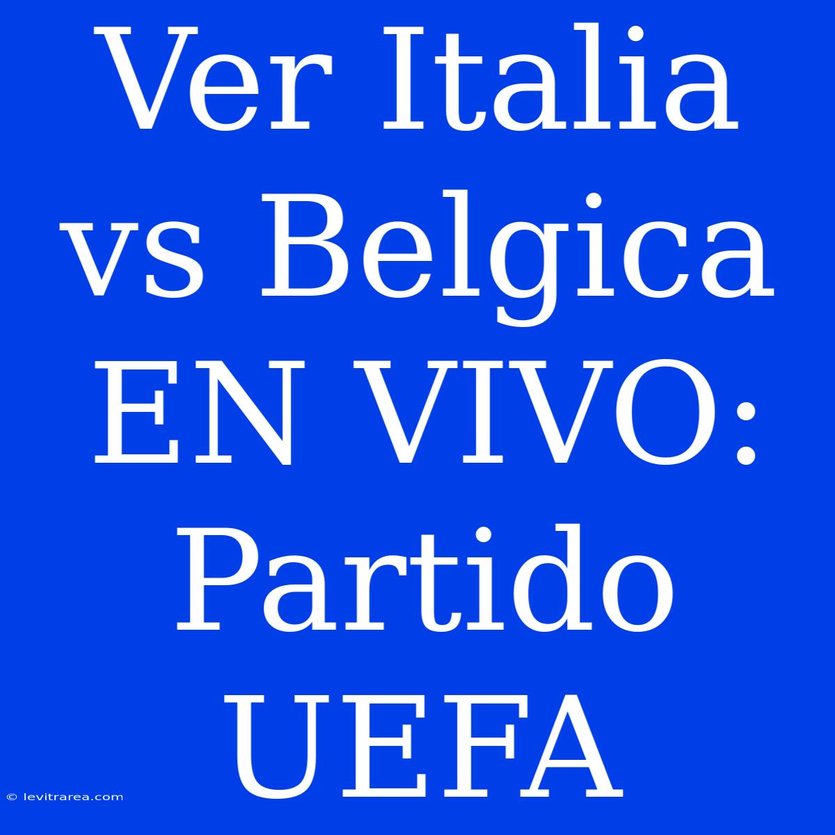 Ver Italia Vs Belgica EN VIVO: Partido UEFA 