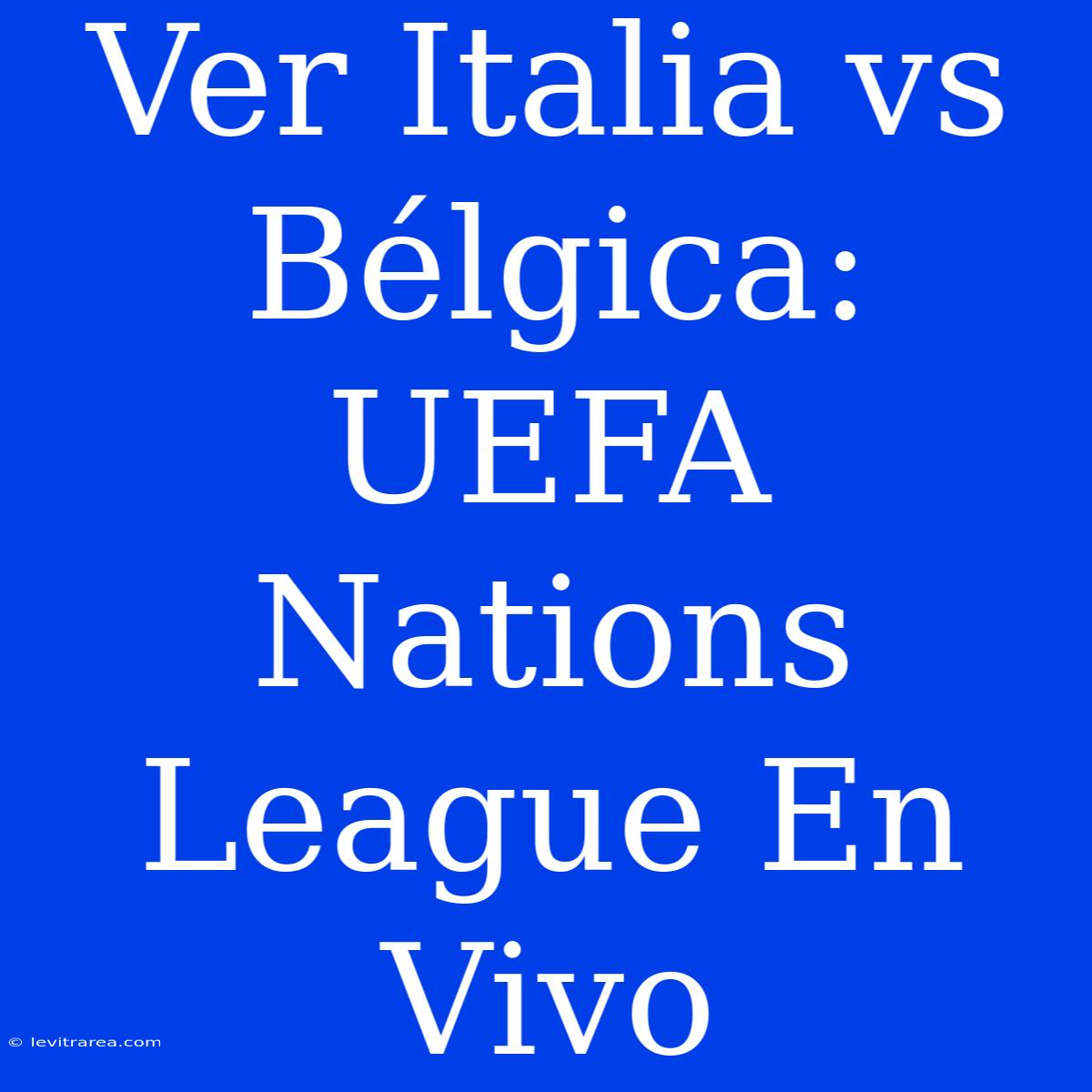 Ver Italia Vs Bélgica: UEFA Nations League En Vivo