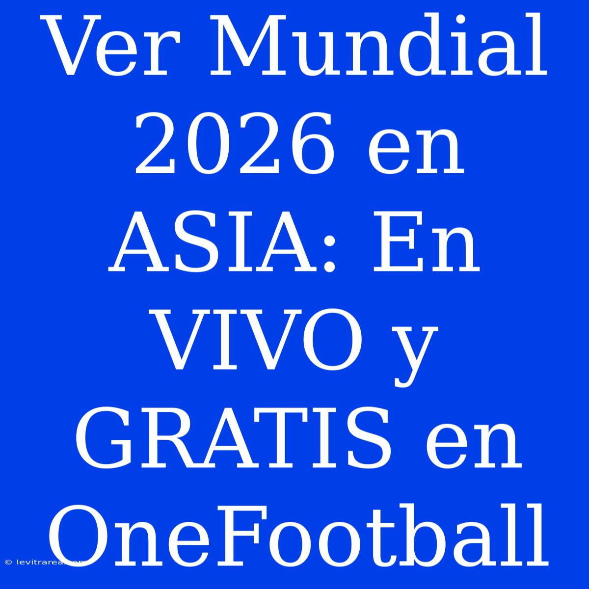 Ver Mundial 2026 En ASIA: En VIVO Y GRATIS En OneFootball