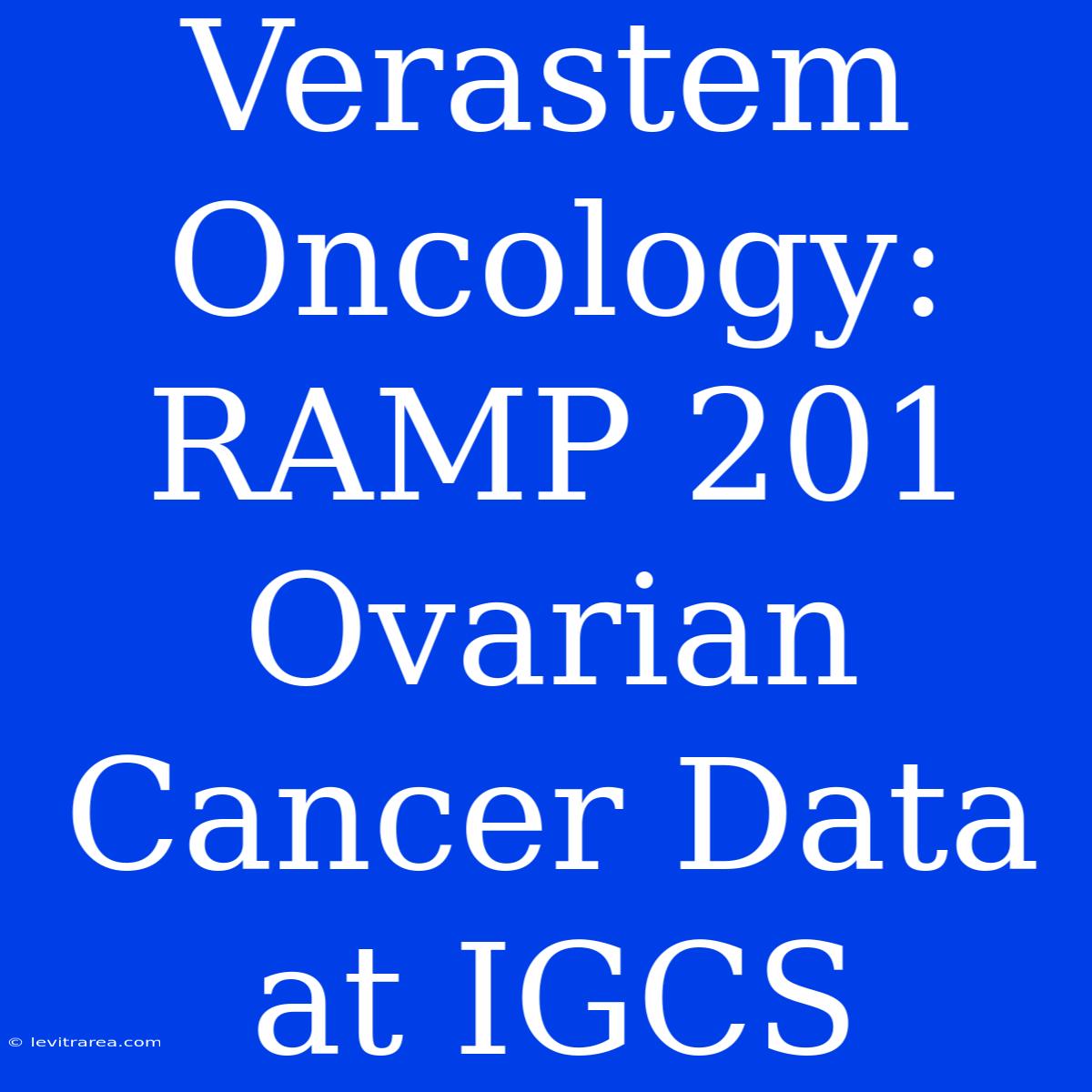 Verastem Oncology: RAMP 201 Ovarian Cancer Data At IGCS