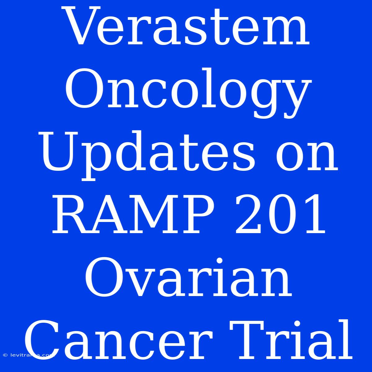 Verastem Oncology Updates On RAMP 201 Ovarian Cancer Trial