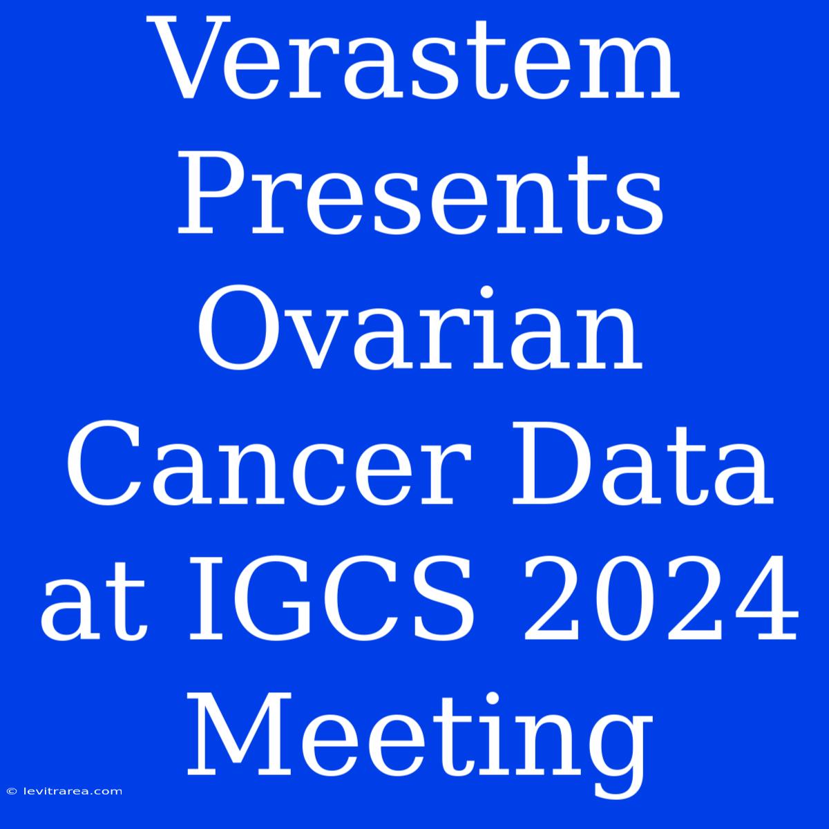 Verastem Presents Ovarian Cancer Data At IGCS 2024 Meeting