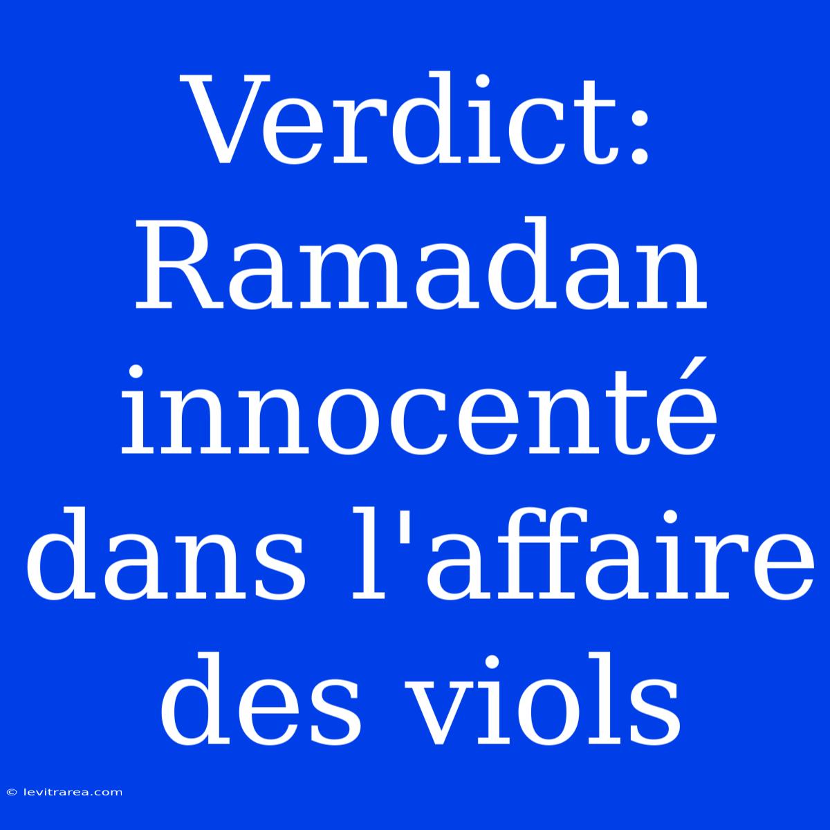 Verdict: Ramadan Innocenté Dans L'affaire Des Viols