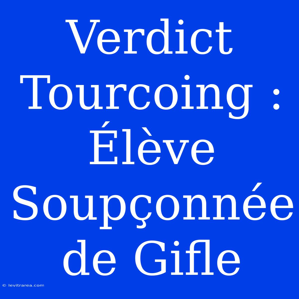 Verdict Tourcoing : Élève Soupçonnée De Gifle