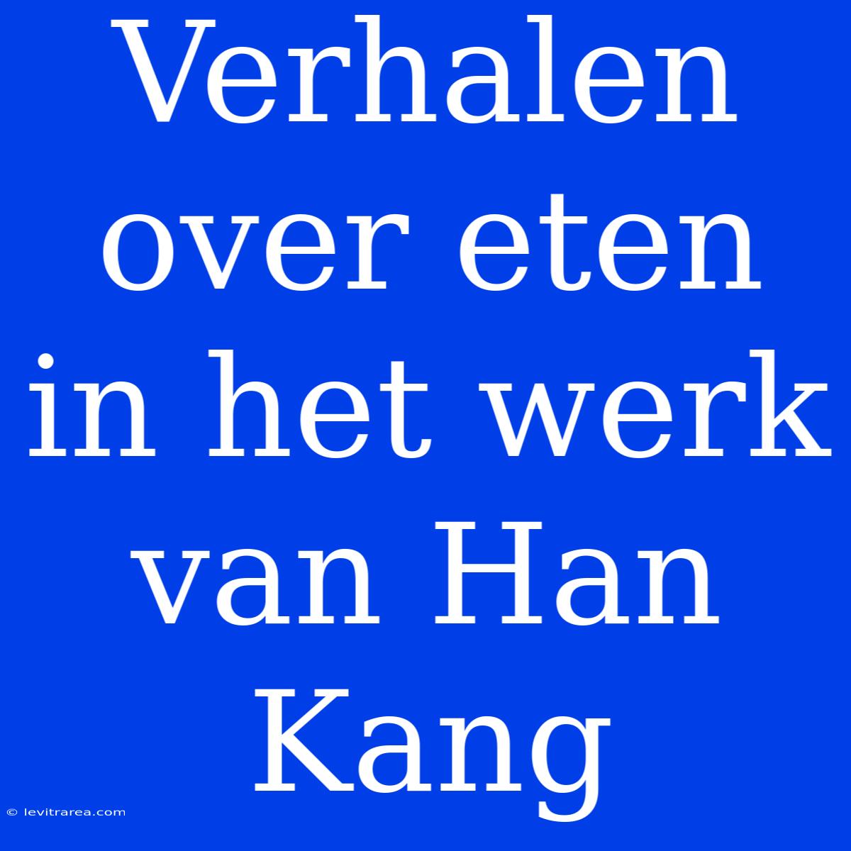 Verhalen Over Eten In Het Werk Van Han Kang