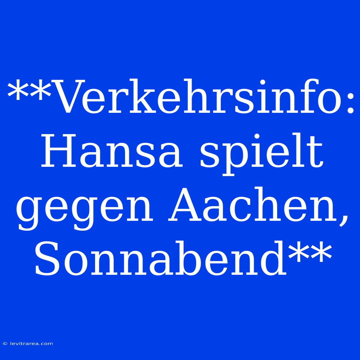 **Verkehrsinfo: Hansa Spielt Gegen Aachen, Sonnabend**