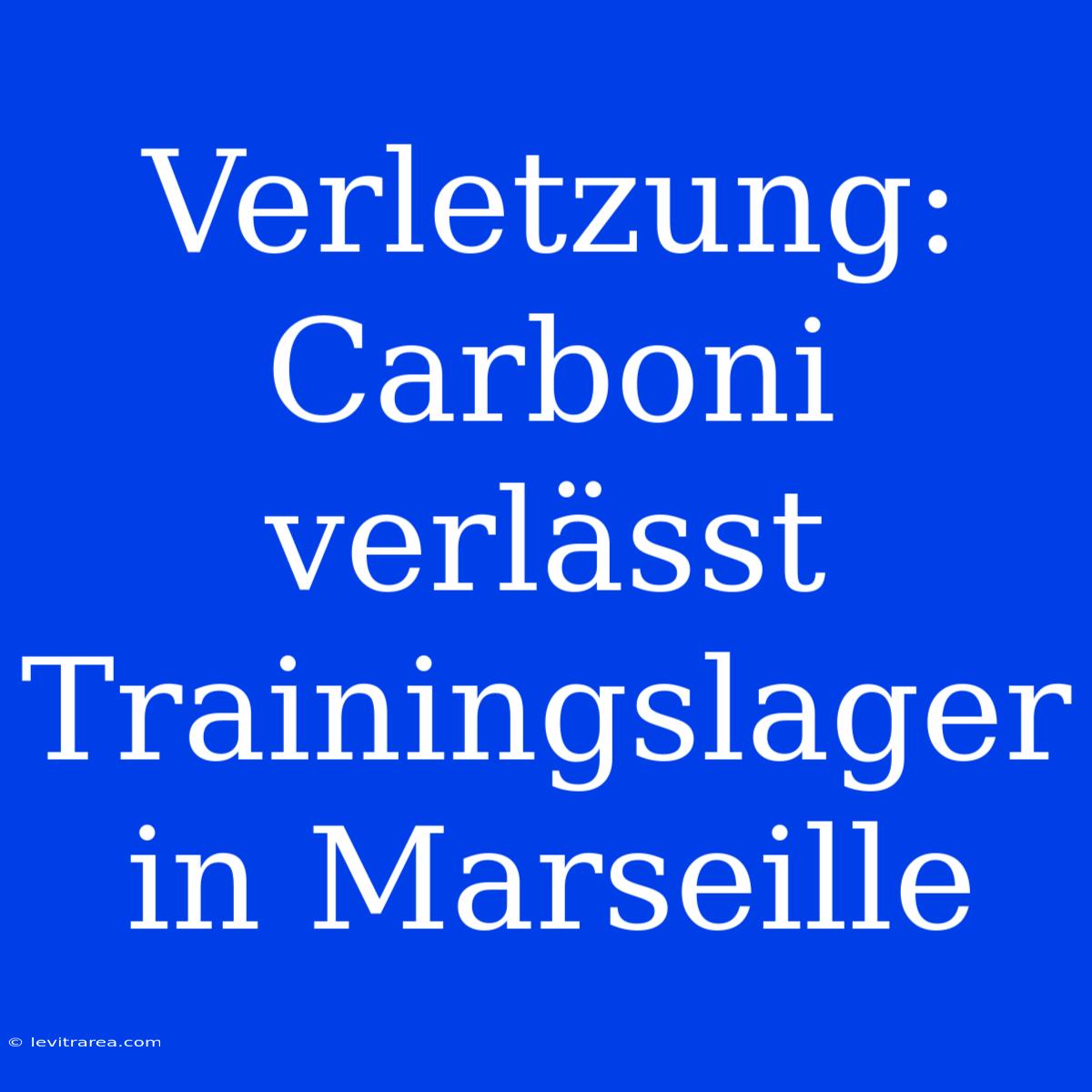 Verletzung: Carboni Verlässt Trainingslager In Marseille