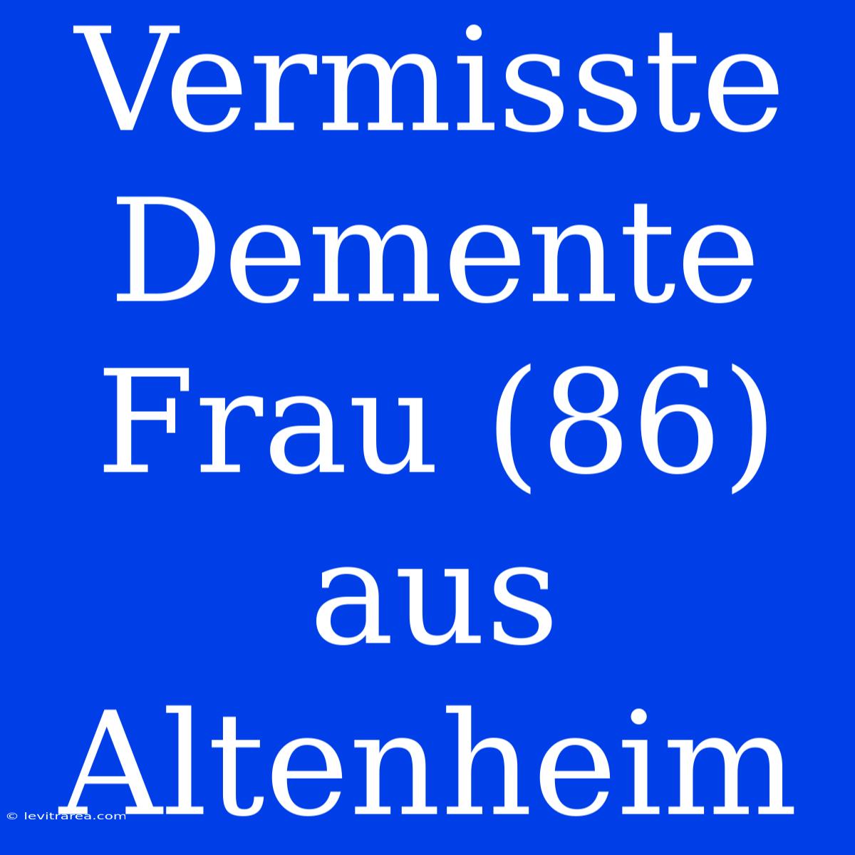 Vermisste Demente Frau (86) Aus Altenheim