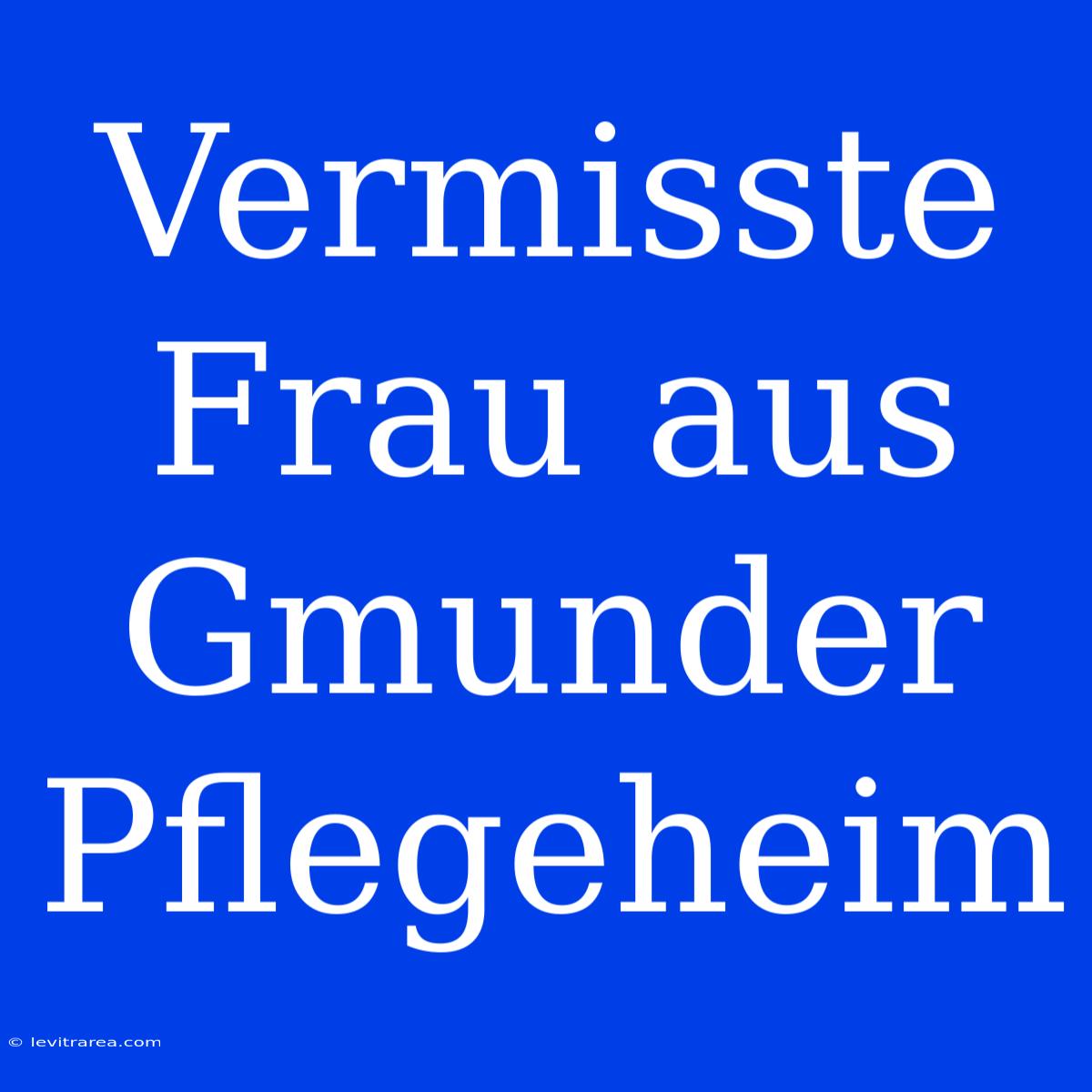 Vermisste Frau Aus Gmunder Pflegeheim